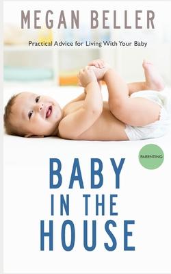 Baby in the House: Practical Advice for Living With Your Baby