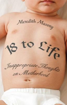 18 to Life: Inappropriate Thoughts on Motherhood