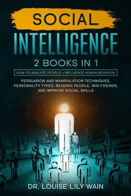 Social Intelligence: 2 BOOKS IN 1: How to Analyze People + Influence Human Behavior. Persuasion and Manipulation Techniques, Personality Ty