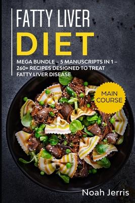 Fatty Liver Diet: MEGA BUNDLE - 5 Manuscripts in 1 - 260+ Recipes designed to treat fatty liver disease