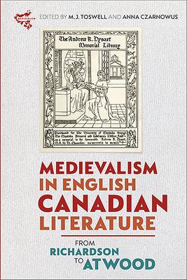 Medievalism in English Canadian Literature: From Richardson to Atwood