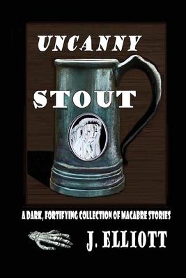 Uncanny Stout: A Dark, Fortifying Collection of Macabre Stories