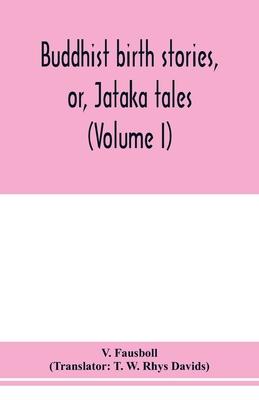 Buddhist birth stories, or, Jātaka tales: the oldest collection of folk-lore extant: being the Jātakatthavannanā (Volume I)
