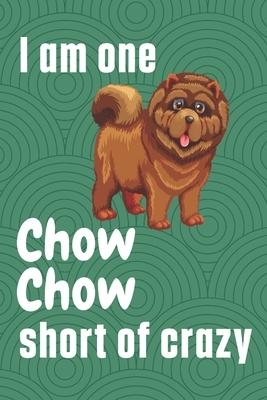 I am one Chow Chow short of crazy: For Chow Chow Dog Fans