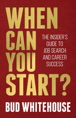 When Can You Start?: The Insider’s Guide to Job Search and Career Success
