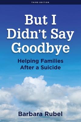 But I Didn’’t Say Goodbye: Helping Families After a Suicide