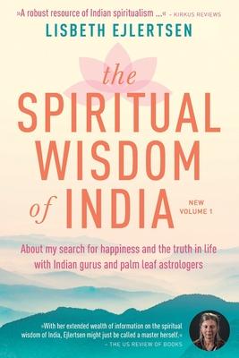 The Spiritual Wisdom of India, New Volume 1: About my search for happiness and the truth in life with Indian gurus and palm leaf astrologers