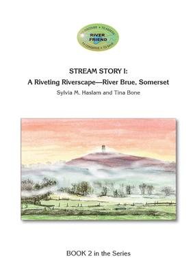 Stream Story I: A Riveting Riverscape-River Brue, Somerset: River Friend Series Book 2