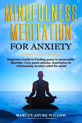Mindfulness meditation for anxiety: Beginners Guide to Finding peace in personality disorder. Cure panic attacks, depression in relationship Anxiety r