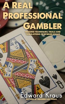 A Real Professional Gambler: Hedging Techniques: Trials and Tribulations of Edward Kraus