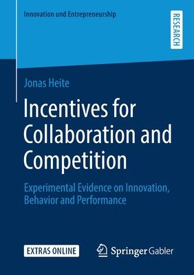 Incentives for Collaboration and Competition: Experimental Evidence on Innovation, Behavior and Performance