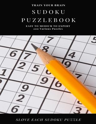 TRAIN YOUR BRAIN SUDOKU PUZZLEBOOK EASY TO MEDIUM TO EXPERT 200 Various Puzzles SLOVE EACH SUDOKU PUZZLE: sudoku puzzle books easy to medium for adult
