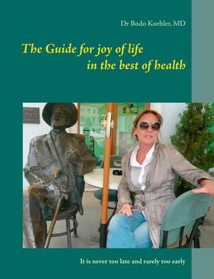 The Guide for joy of life in the best of health: It is never too late and rarely too early