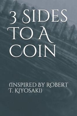 3 Sides To A Coin: (Inspired By Robert T. Kiyosaki)