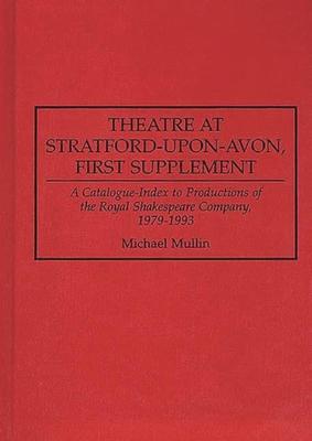 Theatre at Stratford-Upon-Avon, First Supplement: A Catalogue-Index to Productions of the Royal Shakespeare Company, 1979-1993