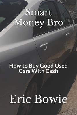 Smart Money Bro: How to Buy Good Used Cars With Cash