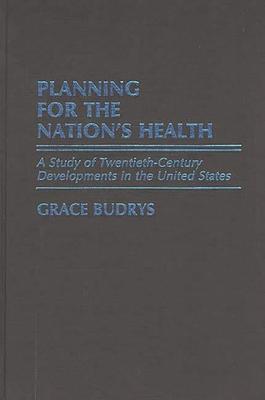 Planning for the Nation’’s Health: A Study of Twentieth-Century Developments in the United States