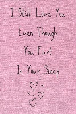 I Still Love You Even Though You Fart In Your Sleep: Cute And Funny Quote Perfect For Your Beloved One ( Saint Valentin’’s Day/Anniversary/Birthday) 12