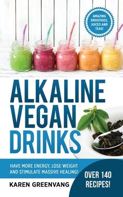 Alkaline Vegan Drinks: Have More Energy, Lose Weight and Stimulate Massive Healing!