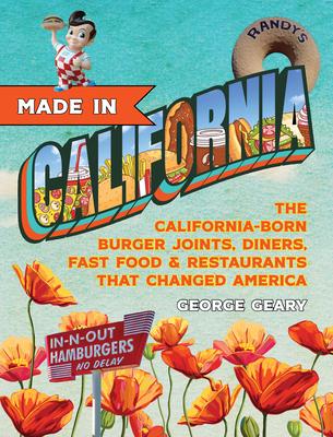 Made in California: The California-Born Diners, Burger Joints, Restaurants & Fast Food That Changed America