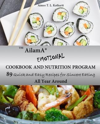 The AilamA(R) Emotional Cookbook and Nutrition Program: 89 Quick and Easy Recipes for Sincere Eating All Year Around