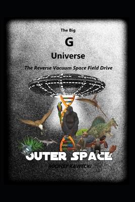 The Big G Universe: Receding Reverse Vacuum Faster Than Light Space Field Drive
