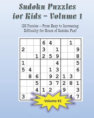 Sudoku Puzzles for Kids - Volume 1: 120 Puzzles with Answers From Easy to Advanced for Hours of Sudoku Fun for Children Age 8 - 12