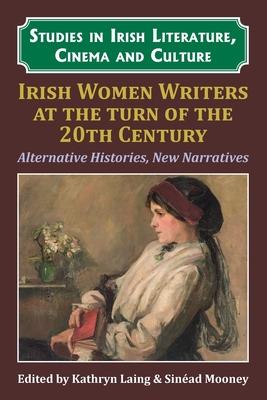 Irish Women Writers at the Turn of the Twentieth Century: Alternative Histories, New Narratives