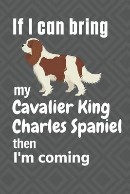 If I can bring my Cavalier King Charles Spaniel then I’’m coming: For Cavalier King Charles Spaniel Dog Fans