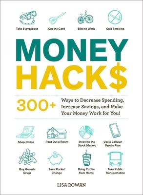 Money Hacks: 300+ Ways to Decrease Spending, Increase Savings, and Make Your Money Work for You!