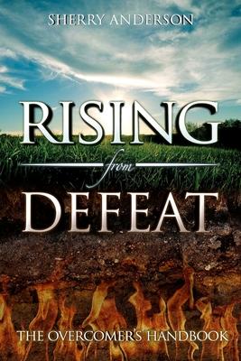 Rising from Defeat: The Overcomer’’s Handbook