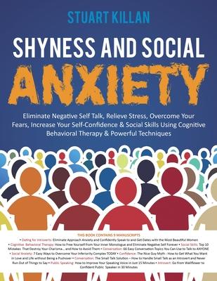 Shyness and Social Anxiety: Eliminate Negative Self Talk, Relieve Stress, Overcome Your Fears, Increase Your Self-Confidence & Social Skills Using