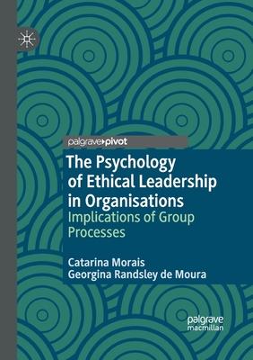 The Psychology of Ethical Leadership in Organisations: Implications of Group Processes