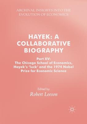 Hayek: A Collaborative Biography: Part XV: The Chicago School of Economics, Hayek’’s ’’luck’’ and the 1974 Nobel Prize for Economic Science