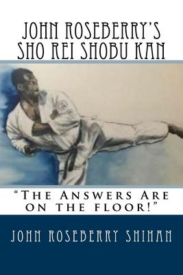 John Roseberry’’s Sho Rei Shobu Kan: The Answers Are on the Floor!