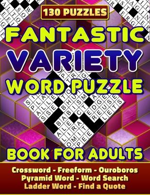 Fantastic Variety Word Puzzle Book For Adults (Crossword, Freeform, Ouroboros, Pyramid Word, Word Search, Ladder Word, Find a Quote). 130 Puzzles: Var
