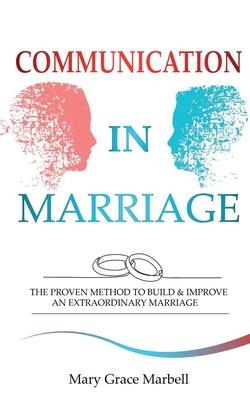 Communication in Marriage: the Proven Method to Build & Improve an Extraordinary Marriage