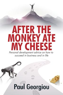 After The Monkey Ate My Cheese: Personal development advice on how to achieve success in business and in life