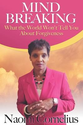 Mindbreaking: What The World Won’’t Tell You About Forgiveness