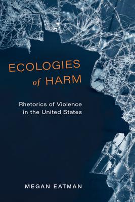 Ecologies of Harm: Rhetorics of Violence in the United States