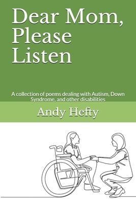 Dear Mom, Please Listen: A collection of poems dealing with Autism, Down Syndrome, and other disabilities