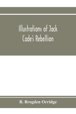 Illustrations of Jack Cade’’s rebellion, from researches in the Guildhall records; together with some newly-found letters of Lord Bacon
