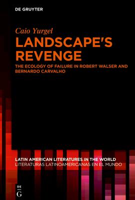 Landscape’s Revenge: The Ecology of Failure in Robert Walser and Bernardo Carvalho
