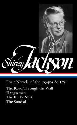 Shirley Jackson: Four Novels of the 1940s & 50s (Loa #336): The Road Through the Wall / Hangsaman / The Bird’’s Nest / The Sundial