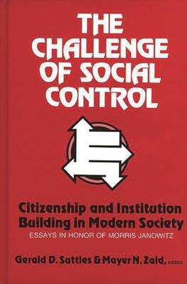 The Challenge of Social Control: Citizenship and Institution Building in Modern Society: Essays in Honor of Morris Janowitz