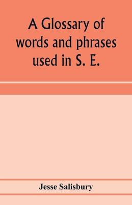A glossary of words and phrases used in S. E. Worcestershire, together with some of the sayings, customs, superstitions, charms, &c. common in that di