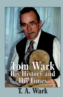 Tom Wark: His History and His Times