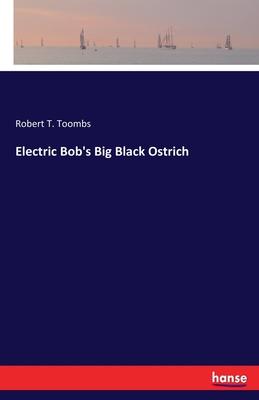 Electric Bob’’s Big Black Ostrich