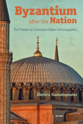 Byzantium After the Nation: The Problem of Continuity in Balkan Historiographies