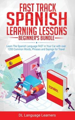 Spanish Language Lessons for Beginners Bundle: Learn The Spanish Language FAST in Your Car with over 1200 Common Words, Phrases and Sayings for Travel